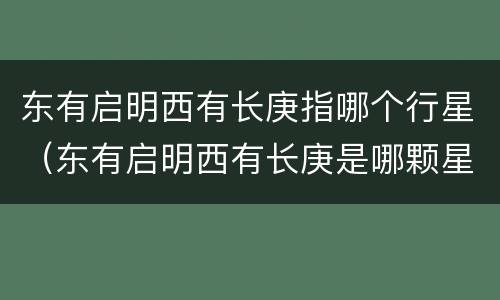 东有启明西有长庚指哪个行星（东有启明西有长庚是哪颗星）