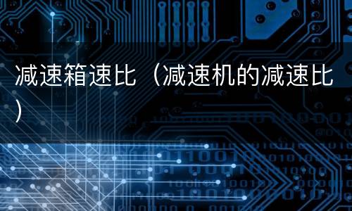 减速箱速比（减速机的减速比）