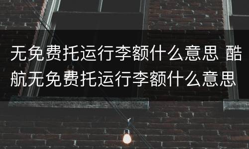 无免费托运行李额什么意思 酷航无免费托运行李额什么意思