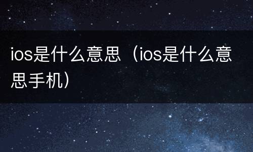 ios是什么意思（ios是什么意思手机）