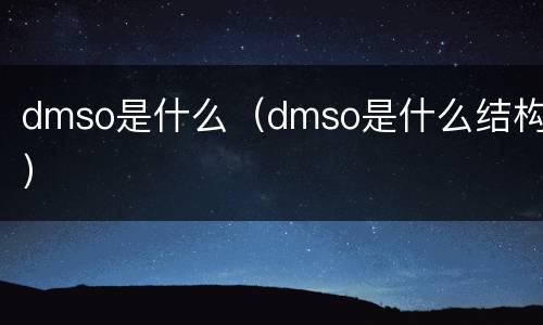 dmso是什么（dmso是什么结构）