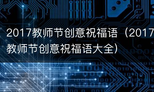 2017教师节创意祝福语（2017教师节创意祝福语大全）