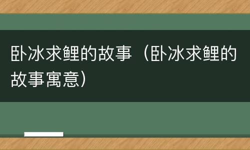 卧冰求鲤的故事（卧冰求鲤的故事寓意）