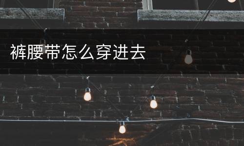 裤腰带怎么穿进去