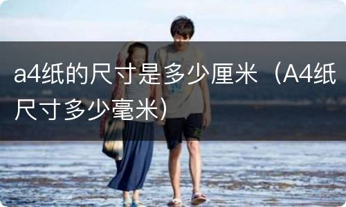 a4纸的尺寸是多少厘米（A4纸尺寸多少毫米）