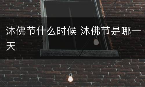 沐佛节什么时候 沐佛节是哪一天
