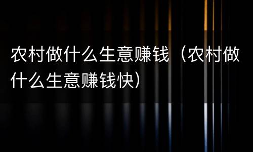 农村做什么生意赚钱（农村做什么生意赚钱快）