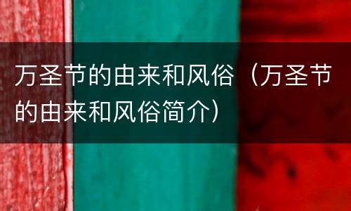 万圣节的由来和风俗（万圣节的由来和风俗简介）