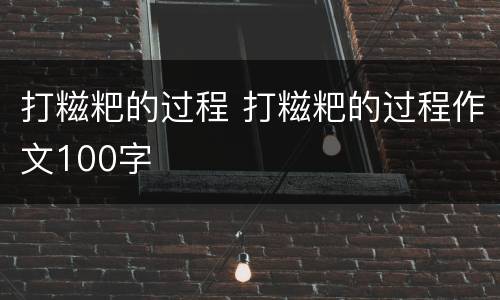 打糍粑的过程 打糍粑的过程作文100字