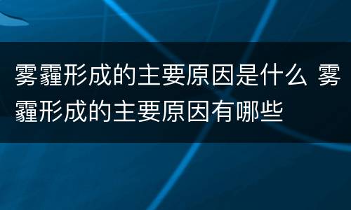 雾霾形成的主要原因是什么 雾霾形成的主要原因有哪些