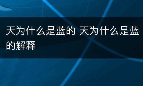 天为什么是蓝的 天为什么是蓝的解释