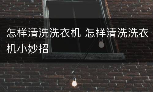 怎样清洗洗衣机 怎样清洗洗衣机小妙招