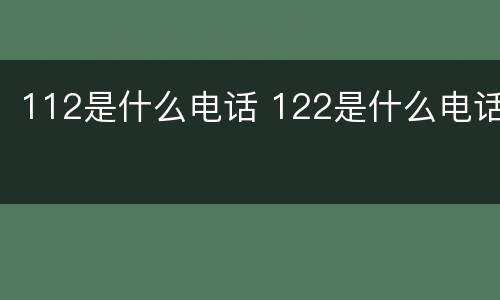 112是什么电话 122是什么电话