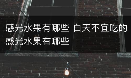 感光水果有哪些 白天不宜吃的感光水果有哪些