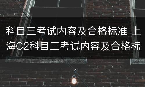 科目三考试内容及合格标准 上海C2科目三考试内容及合格标准