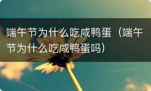 端午节为什么吃咸鸭蛋（端午节为什么吃咸鸭蛋吗）
