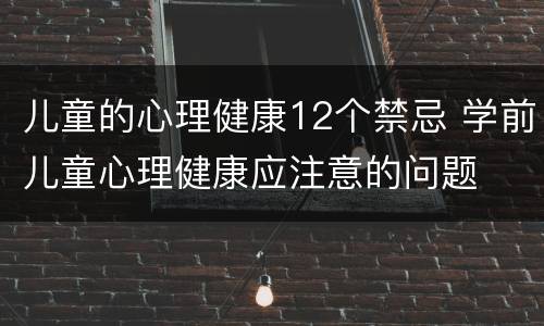 儿童的心理健康12个禁忌 学前儿童心理健康应注意的问题