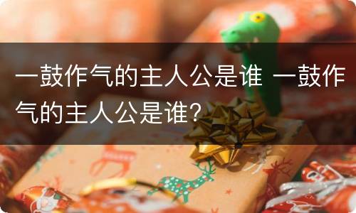 一鼓作气的主人公是谁 一鼓作气的主人公是谁?
