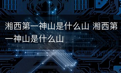 湘西第一神山是什么山 湘西第一神山是什么山