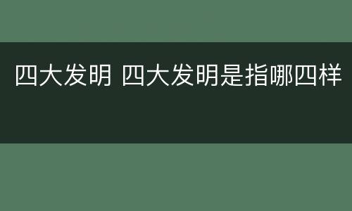 四大发明 四大发明是指哪四样