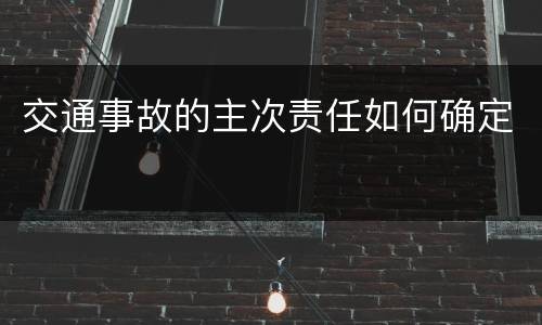 交通事故的主次责任如何确定