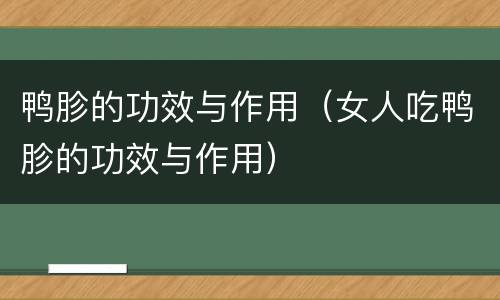 鸭胗的功效与作用（女人吃鸭胗的功效与作用）