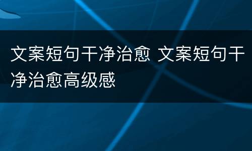 文案短句干净治愈 文案短句干净治愈高级感