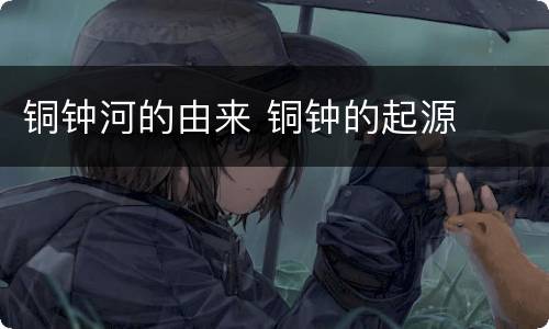 铜钟河的由来 铜钟的起源