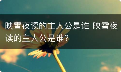 映雪夜读的主人公是谁 映雪夜读的主人公是谁?