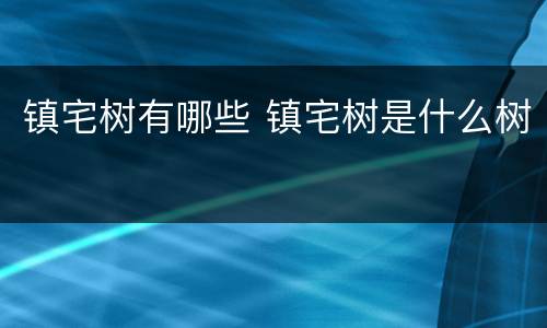 镇宅树有哪些 镇宅树是什么树
