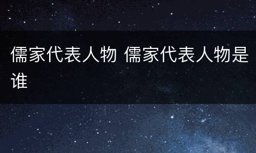 儒家代表人物 儒家代表人物是谁