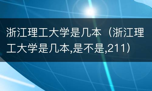 浙江理工大学是几本（浙江理工大学是几本,是不是,211）