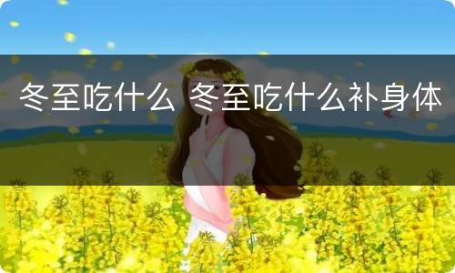 冬至吃什么 冬至吃什么补身体