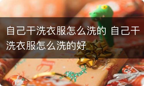 自己干洗衣服怎么洗的 自己干洗衣服怎么洗的好