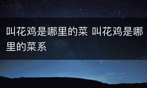 叫花鸡是哪里的菜 叫花鸡是哪里的菜系