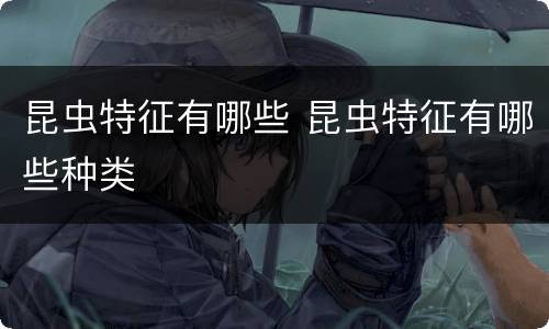 昆虫特征有哪些 昆虫特征有哪些种类