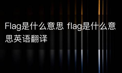 Flag是什么意思 flag是什么意思英语翻译