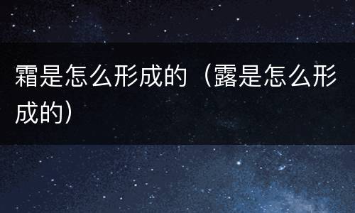 霜是怎么形成的（露是怎么形成的）