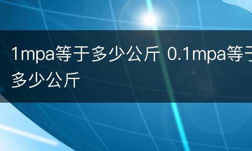 1mpa等于多少公斤 0.1mpa等于多少公斤