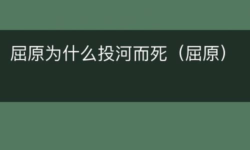 屈原为什么投河而死（屈原）