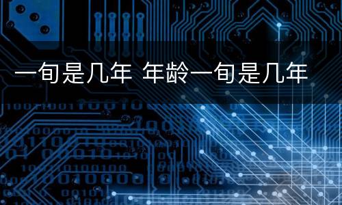 一旬是几年 年龄一旬是几年