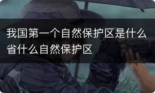 我国第一个自然保护区是什么省什么自然保护区