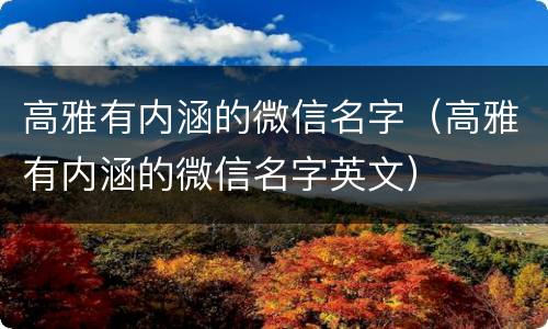 高雅有内涵的微信名字（高雅有内涵的微信名字英文）