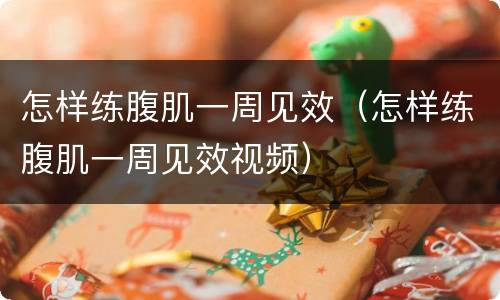 怎样练腹肌一周见效（怎样练腹肌一周见效视频）