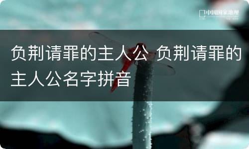 负荆请罪的主人公 负荆请罪的主人公名字拼音