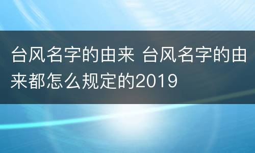 台风名字的由来 台风名字的由来都怎么规定的2019
