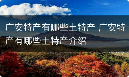 广安特产有哪些土特产 广安特产有哪些土特产介绍
