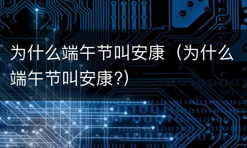 为什么端午节叫安康（为什么端午节叫安康?）