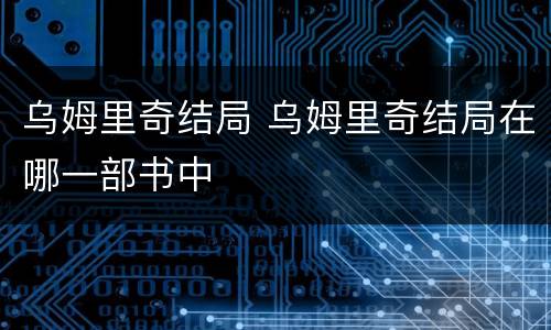 乌姆里奇结局 乌姆里奇结局在哪一部书中