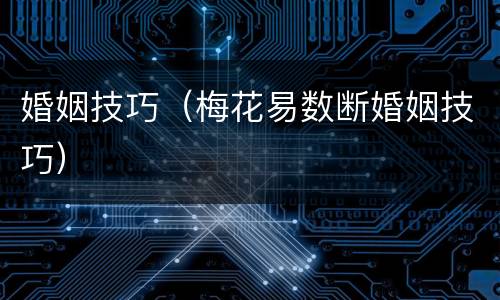 婚姻技巧（梅花易数断婚姻技巧）